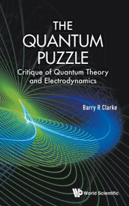 Title: Quantum Puzzle, The: Critique Of Quantum Theory And Electrodynamics, Author: Barry R Clarke