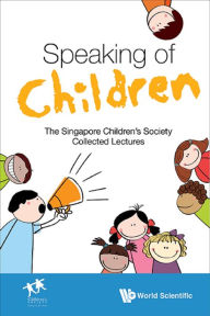 Title: SPEAKING OF CHILDREN: The Singapore Children's Society Collected Lectures, Author: Singapore Children's Society