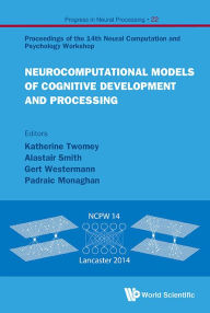 Title: NEUROCOMPUTATIONAL MODELS OF COGNITIVE DEVELOPMENT & PROCESS: Proceedings of the 14th Neural Computation and Psychology Workshop, Author: Alastair Smith