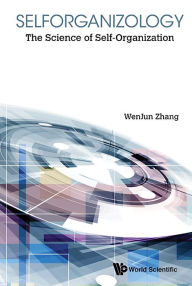 Title: Selforganizology: The Science Of Self-organization, Author: Wenjun Zhang