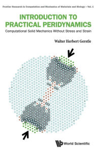 Title: Introduction To Practical Peridynamics: Computational Solid Mechanics Without Stress And Strain, Author: Walter Herbert Gerstle