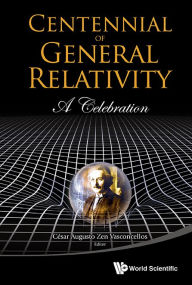 Title: CENTENNIAL OF GENERAL RELATIVITY: A CELEBRATION: A Celebration, Author: Cesar Augusto Zen Vasconcellos