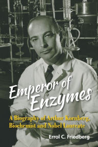 Title: Emperor Of Enzymes: A Biography Of Arthur Kornberg, Biochemist And Nobel Laureate, Author: Errol C Friedberg