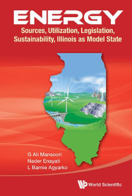 Title: Energy: Sources, Utilization, Legislation, Sustainability, Illinois As Model State, Author: G Ali Mansoori