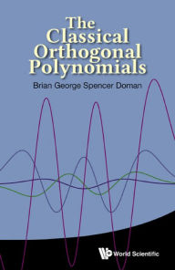 Title: CLASSICAL ORTHOGONAL POLYNOMIALS, THE, Author: Brian George Spencer Doman