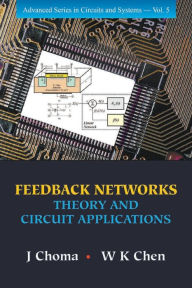 Title: Feedback Networks: Theory And Circuit Applications, Author: John Choma