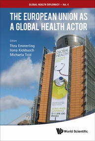 Title: EUROPEAN UNION AS A GLOBAL HEALTH ACTOR, THE, Author: Thea Emmerling