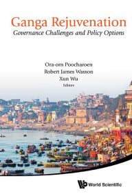 Title: Ganga Rejuvenation: Governance Challenges And Policy Options, Author: Xun Wu