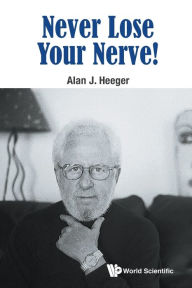 Title: Never Lose Your Nerve!, Author: Alan J Heeger