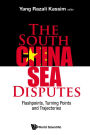 South China Sea Disputes, The: Flashpoints, Turning Points And Trajectories