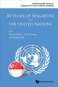 Title: 50 YEARS OF SINGAPORE AND THE UNITED NATIONS, Author: Tommy Koh