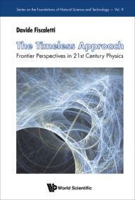 Title: TIMELESS APPROACH, THE: Frontier Perspectives in 21st Century Physics, Author: Davide Fiscaletti