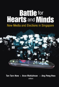 Title: BATTLE FOR HEARTS AND MINDS: New Media and Elections in Singapore, Author: Tarn How Tan