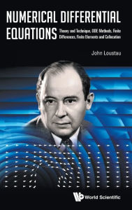 Title: Numerical Differential Equations: Theory And Technique, Ode Methods, Finite Differences, Finite Elements And Collocation, Author: John Loustau