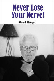 Title: NEVER LOSE YOUR NERVE!, Author: Alan J Heeger