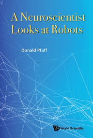 Title: A Neuroscientist Looks At Robots, Author: Donald W Pfaff