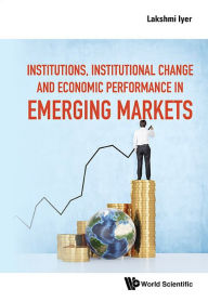 Title: Institutions, Institutional Change And Economic Performance In Emerging Markets, Author: Lakshmi Iyer