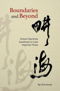 Title: Boundaries and Beyond: China's Maritime Southeast in Late Imperial Times, Author: Ng Chin-keong