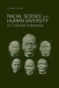 Title: Racial Science and Human Diversity in Colonial Indonesia, Author: Fenneke Sysling