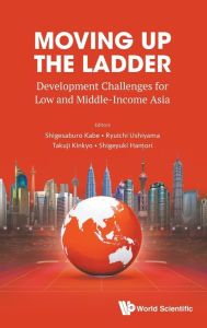 Title: Moving Up The Ladder: Development Challenges For Low And Middle-income Asia, Author: Shigesaburo Kabe