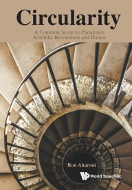 Title: Circularity: A Common Secret To Paradoxes, Scientific Revolutions And Humor, Author: Ron Aharoni