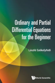 Title: Ordinary And Partial Differential Equations For The Beginner, Author: Laszlo Szekelyhidi