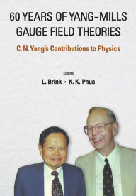 Title: 60 Years Of Yang-mills Gauge Field Theories: C N Yang's Contributions To Physics, Author: Lars Brink