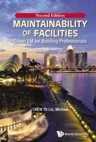 Title: Maintainability Of Facilities: Green Fm For Building Professionals (Second Edition), Author: Yit Lin Michael Chew