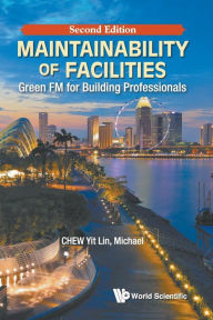 Title: Maintainability Of Facilities: Green Fm For Building Professionals (Second Edition), Author: Yit Lin Michael Chew