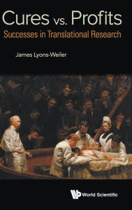 Title: Cures Vs. Profits: Successes In Translational Research, Author: James Lyons-weiler