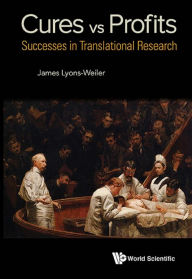 Title: CURES VS PROFITS: SUCCESS STORIES IN TRANSLATIONAL RESEARCH: Successes in Translational Research, Author: James Lyons-weiler