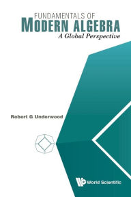 Title: Fundamentals Of Modern Algebra: A Global Perspective, Author: Robert G Underwood