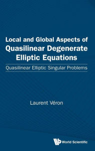Title: Local And Global Aspects Of Quasilinear Degenerate Elliptic Equations: Quasilinear Elliptic Singular Problems, Author: Laurent Veron