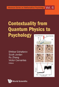 Title: CONTEXTUALITY FROM QUANTUM PHYSICS TO PSYCHOLOGY, Author: Ehtibar N Dzhafarov