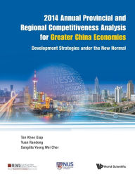 Title: 2014 Annual Provincial And Regional Competitiveness Analysis For Greater China Economies: Development Strategies Under The New Normal, Author: Khee Giap Tan