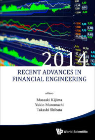 Title: RECENT ADVANCES IN FINANCIAL ENGINEERING 2014: Proceedings of the TMU Finance Workshop 2014, Author: Masaaki Kijima