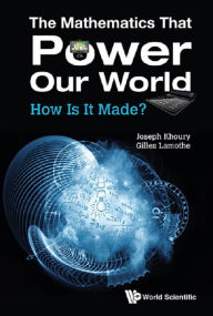 Title: MATHEMATICS THAT POWER OUR WORLD, THE: HOW IS IT MADE?: How Is It Made?, Author: Joseph Khoury