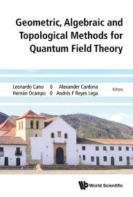 Title: Geometric, Algebraic And Topological Methods For Quantum Field Theory - Proceedings Of The 2013 Villa De Leyva Summer School, Author: Alexander Cardona