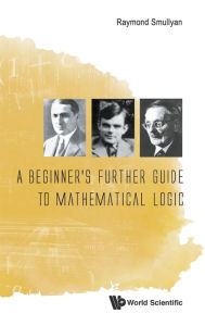 Title: A Beginner's Further Guide To Mathematical Logic, Author: Raymond M Smullyan