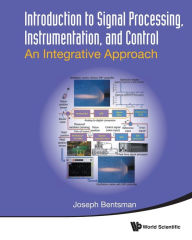 Title: Introduction To Signal Processing, Instrumentation, And Control: An Integrative Approach, Author: Joseph Bentsman