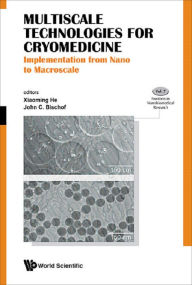 Title: MULTISCALE TECHNOLOGIES FOR CRYOMEDICINE: Implementation from Nano to Macroscale, Author: John C Bischof