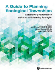 Title: Guide To Planning Ecological Townships, A: Sustainability Performance Indicators And Planning Strategies, Author: Lai Choo Malone-lee