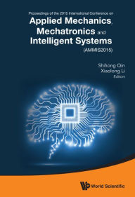 Title: APPLIED MECHANICS, MECHATRONICS AND INTELLIGENT SYSTEMS: Proceedings of the 2015 International Conference on Applied Mechanics, Mechatronics and Intelligent Systems (AMMIS2015), Author: Shihong Qin
