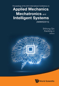 Title: APPLIED MECHANICS, MECHATRONICS AND INTELLIGENT SYSTEMS: Proceedings of the 2015 International Conference on Applied Mechanics, Mechatronics and Intelligent Systems (AMMIS2015), Author: Shihong Qin