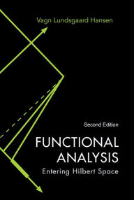 Title: Functional Analysis: Entering Hilbert Space (2nd Edition), Author: Vagn Lundsgaard Hansen