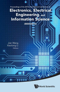 Title: ELECTRONICS, ELECTRICAL ENGINEERING AND INFORMATION SCIENCE: Proceedings of the 2015 International Conference on Electronics, Electrical Engineering and Information Science (EEEIS2015), Author: Xiaolong Li