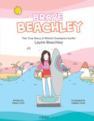 Title: Brave Beachley: The True Story of World Champion Surfer Layne Beachley, Author: Chloe Chick