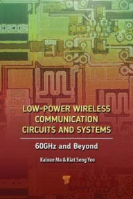 Title: Low-Power Wireless Communication Circuits and Systems: 60GHz and Beyond, Author: Kiat Seng Yeo