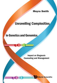 Title: UNRAVELLING COMPLEXITIES IN GENETICS AND GENOMICS: Impact on Diagnosis Counseling and Management, Author: Moyra Smith