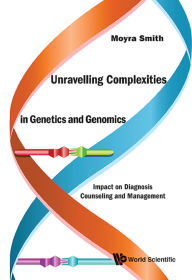 Title: UNRAVELLING COMPLEXITIES IN GENETICS AND GENOMICS: Impact on Diagnosis Counseling and Management, Author: Moyra Smith